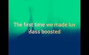 The first time we made luv bass boosted