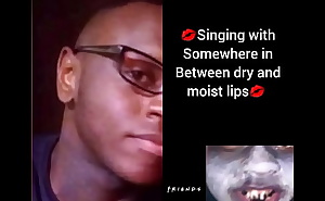 Singing with Dry and moist lips